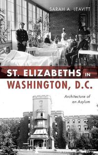 Cover image for St Elizabeths in Washington, D.C.: Architecture of an Asylum