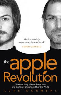Cover image for The Apple Revolution: Steve Jobs, the Counterculture and How the Crazy Ones Took over the World