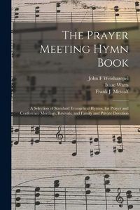 Cover image for The Prayer Meeting Hymn Book: a Selection of Standard Evangelical Hymns, for Prayer and Conference Meetings, Revivals, and Family and Private Devotion