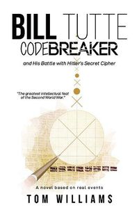 Cover image for Bill Tutte Codebreaker: and His Battle with Hitler's Secret Cipher