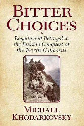 Cover image for Bitter Choices: Loyalty and Betrayal in the Russian Conquest of the North Caucasus