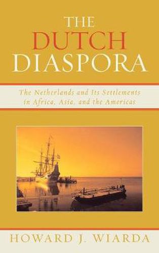 The Dutch Diaspora: The Netherlands and Its Settlements in Africa, Asia, and the Americas