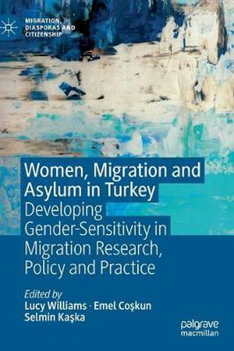 Cover image for Women, Migration and Asylum in Turkey: Developing Gender-Sensitivity in Migration Research, Policy and Practice