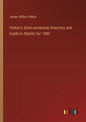 Cover image for Holton's Semi-centennial Directory and Guide to Oberlin for 1883