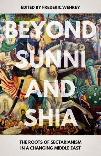 Cover image for Beyond Sunni and Shia: The Roots of Sectarianism in a Changing Middle East