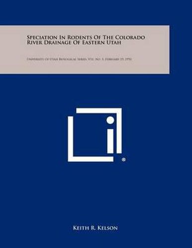 Cover image for Speciation in Rodents of the Colorado River Drainage of Eastern Utah: University of Utah Biological Series, V11, No. 3, February 15, 1951