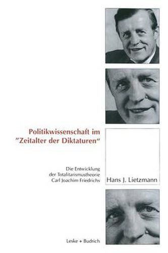 Politikwissenschaft Im  Zeitalter Der Diktaturen: Die Entwicklung Der Totalitarismustheorie Carl Joachim Friedrichs