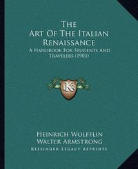 Cover image for The Art of the Italian Renaissance: A Handbook for Students and Travelers (1903)