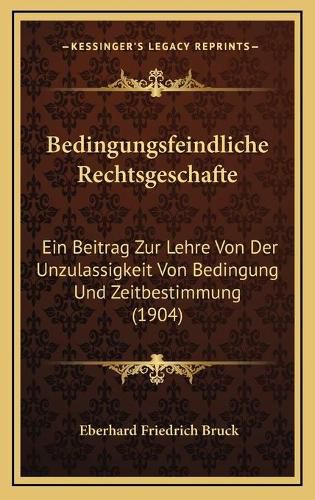 Cover image for Bedingungsfeindliche Rechtsgeschafte: Ein Beitrag Zur Lehre Von Der Unzulassigkeit Von Bedingung Und Zeitbestimmung (1904)