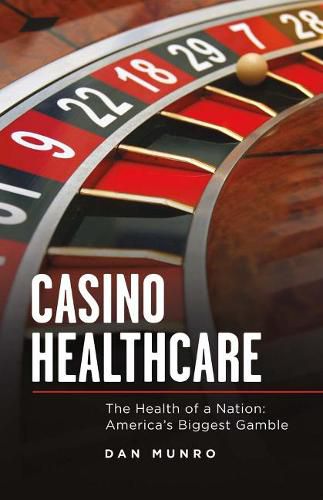 Cover image for Casino Healthcare: The Health of a Nation: America's Biggest Gamble