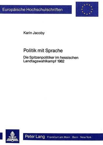 Cover image for Politik Mit Sprache: Die Spitzenpolitiker Im Hessischen Landtagswahlkampf 1982