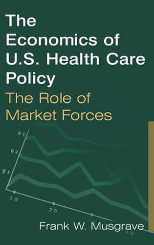 Cover image for The Economics of U.S. Health Care Policy: The Role of Market Forces: The Role of Market Forces