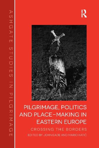 Cover image for Pilgrimage, Politics and Place-Making in Eastern Europe: Crossing the Borders