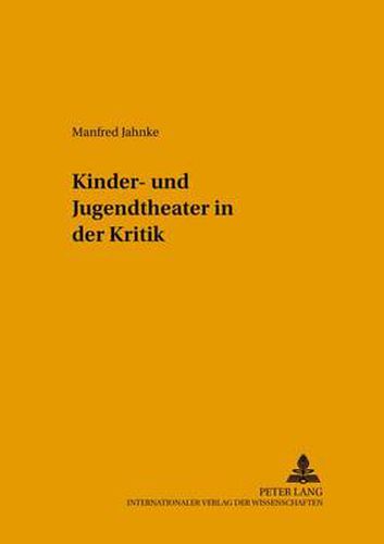 Cover image for Kinder- Und Jugendtheater in Der Kritik: Gesammelte Rezensionen, Portraets Und Essays