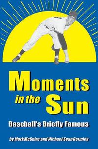 Cover image for Moments in the Sun: Baseball's Briefly Famous