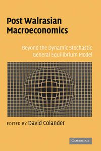 Cover image for Post Walrasian Macroeconomics: Beyond the Dynamic Stochastic General Equilibrium Model