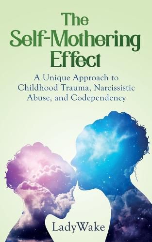 Cover image for The Self-Mothering Effect: A Unique Approach to Childhood Trauma, Narcissistic Abuse, and Codependency