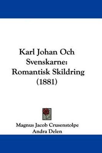 Cover image for Karl Johan Och Svenskarne: Romantisk Skildring (1881)