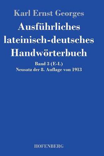 Ausfuhrliches lateinisch-deutsches Handwoerterbuch: Band 3 (E-L) Neusatz der 8. Auflage von 1913