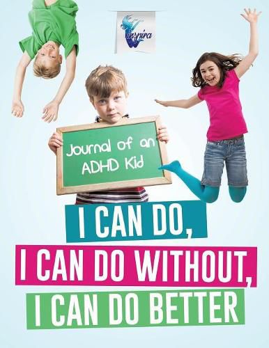 Cover image for I Can Do, I Can Do Without, I Can Do Better Journal of an ADHD Kid