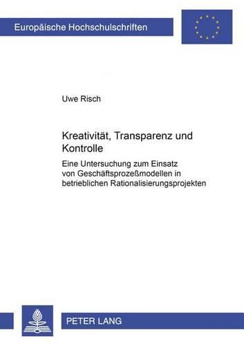 Cover image for Kreativitaet, Transparenz Und Kontrolle: Eine Untersuchung Zum Einsatz Von Geschaeftsprozessmodellen in Betrieblichen Rationalisierungsprojekten