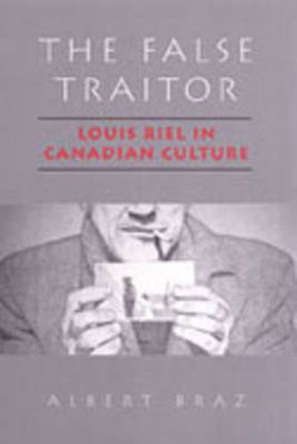 Cover image for The False Traitor: Louis Riel in Canadian Culture