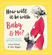 Cover image for How Will It Be with Baby and Me? A new baby story for big brothers and sisters