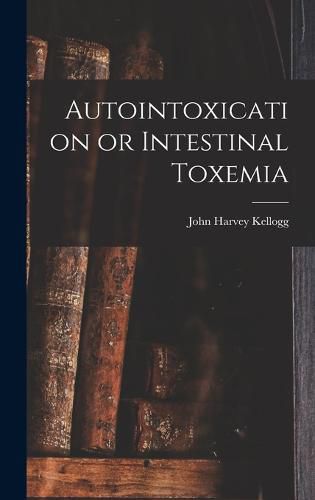 Cover image for Autointoxication or Intestinal Toxemia
