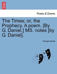 Cover image for The Times; Or, the Prophecy. a Poem. [by G. Daniel.] Ms. Notes [by G. Daniel].