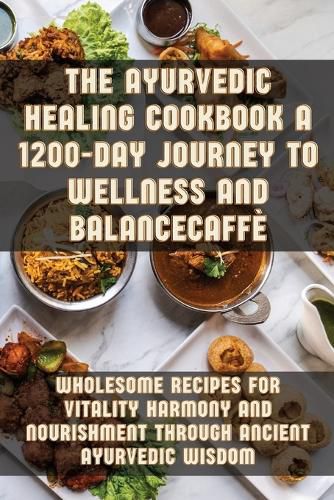Cover image for The Ayurvedic Healing Cookbook A 1200-Day Journey to Wellness and Balance