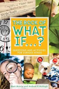 Cover image for The Book of What If...?: Questions and Activities for Curious Minds