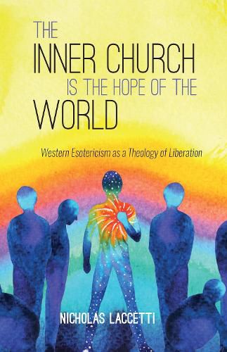 Cover image for The Inner Church Is the Hope of the World: Western Esotericism as a Theology of Liberation