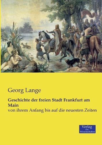 Cover image for Geschichte der freien Stadt Frankfurt am Main: von ihrem Anfang bis auf die neuesten Zeiten