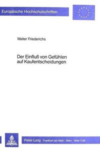 Cover image for Der Einfluss Von Gefuehlen Auf Kaufentscheidungen: Erklaerung Und Operationalisierung Von Gefuehlen Sowie Folgerungen Fuer Unternehmens- Und Verbraucherpolitische Handlungskonzeptionen