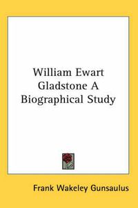 Cover image for William Ewart Gladstone A Biographical Study