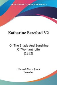 Cover image for Katharine Bereford V2: Or the Shade and Sunshine of Woman's Life (1852)