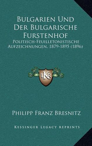 Cover image for Bulgarien Und Der Bulgarische Furstenhof: Politisch-Feuilletonistische Aufzeichnungen, 1879-1895 (1896)