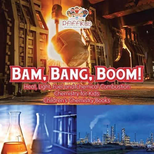 Cover image for Bam, Bang, Boom! Heat, Light, Fuel and Chemical Combustion - Chemistry for Kids - Children's Chemistry Books