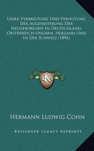 Ueber Verbreitung Und Verhutung Der Augeneiterung Der Neugeborenen in Deutschland, Oesterreich-Ungarn, Holland Und in Der Schweiz (1896)