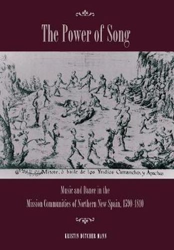 Cover image for The Power of Song: Music and Dance in the Mission Communities of Northern New Spain, 1590-1810