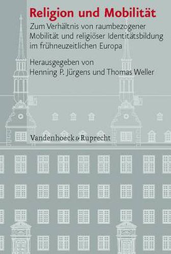 Cover image for VerAffentlichungen des Instituts fA r EuropAische Geschichte Mainz: Zum VerhAltnis von raumbezogener MobilitAt und religiAser IdentitAtsbildung im frA hneuzeitlichen Europa