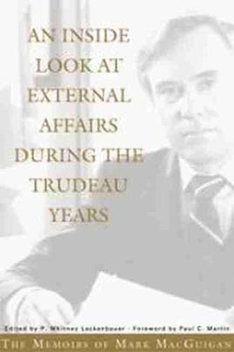 Cover image for An Inside Look at External Affairs During the Trudeau Years: The Memoirs of Mark MacGuigan