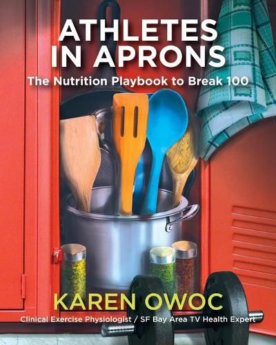 Cover image for Athletes in Aprons: The Nutrition Playbook to Break 100