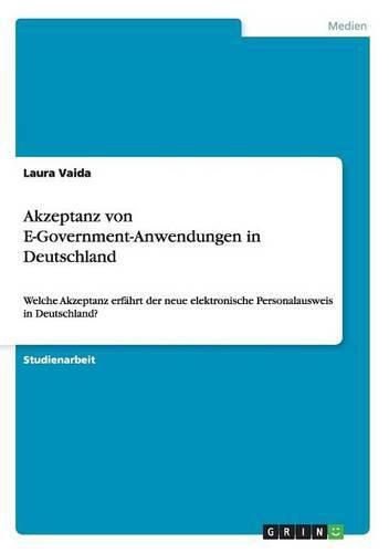 Cover image for Akzeptanz von E-Government-Anwendungen in Deutschland: Welche Akzeptanz erfahrt der neue elektronische Personalausweis in Deutschland?