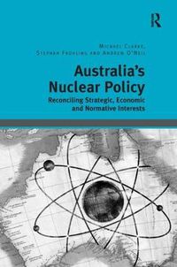 Cover image for Australia's Nuclear Policy: Reconciling Strategic, Economic and Normative Interests