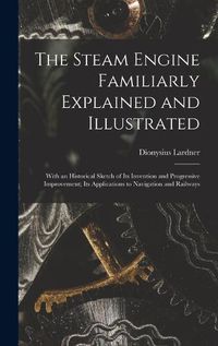 Cover image for The Steam Engine Familiarly Explained and Illustrated