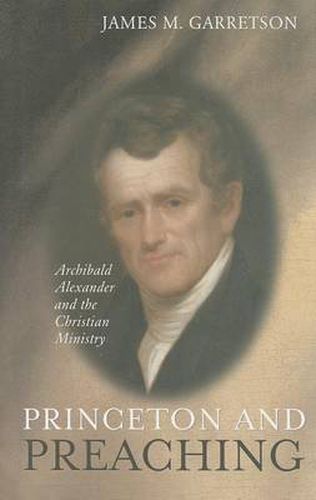 Princeton and Preaching: Archibald Alexander and the Christian Ministry