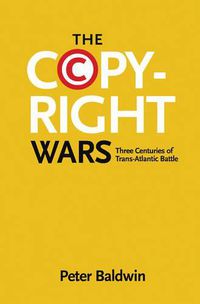 Cover image for The Copyright Wars: Three Centuries of Trans-Atlantic Battle