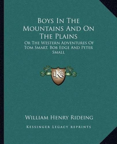 Boys in the Mountains and on the Plains: Or the Western Adventures of Tom Smart, Bob Edge and Peter Small