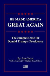 Cover image for He Made America Great Again: The Complete Case For Donald Trump's Presidency